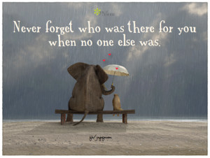 never forget who was there for you