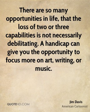 Jim Davis - There are so many opportunities in life, that the loss of ...