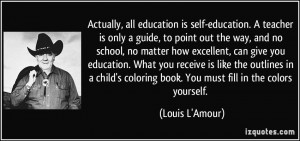 education is self-education. A teacher is only a guide, to point out ...