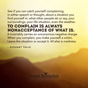 Complaining is always nonacceptance of what is by Eckhart Tolle