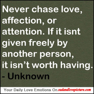 Never chase love, affection, or attention. If it isn’t given freely ...