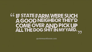 If State Farm were such a good neighbor they'd come over and pick up ...