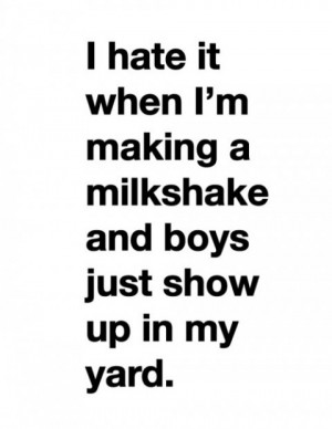 hate it when i’m making a milkshake and boys just show up in my ...