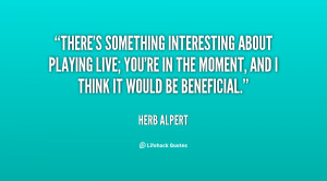 quote-Herb-Alpert-theres-something-interesting-about-playing-live ...
