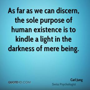 As far as we can discern, the sole purpose of human existence is to ...