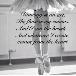 Dancing Is An Art. The Floor Is My Canvas. And I Am The Brush. And ...
