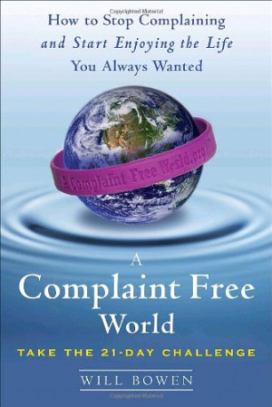 Complaint Free World: How to Stop Complaining and Start Enjoying the ...