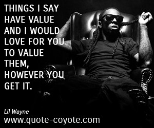 Lil Wayne - Things I say have value and I would love for you to value ...