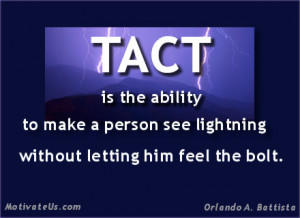 Tact is the ability to make a person see lightning without letting him ...
