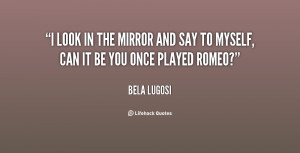 quote-Bela-Lugosi-i-look-in-the-mirror-and-say-24173.png