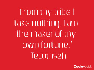 From my tribe I take nothing, I am the maker of my own fortune.. # ...