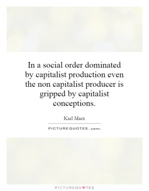 In a social order dominated by capitalist production even the non ...