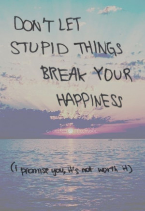Don't let stupid things get to you!