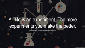 All life is an experiment. The more experiments you make the better ...