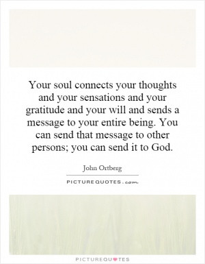Your soul connects your thoughts and your sensations and your ...