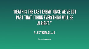 Death is the last enemy: once we've got past that I think everything ...