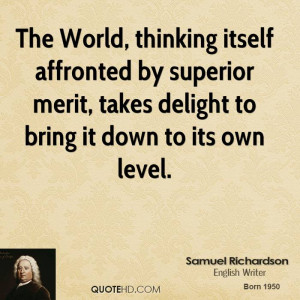 The World, thinking itself affronted by superior merit, takes delight ...