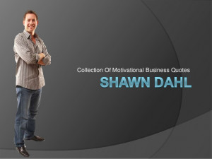 Shawn Dahl - Motivational Business Quotes