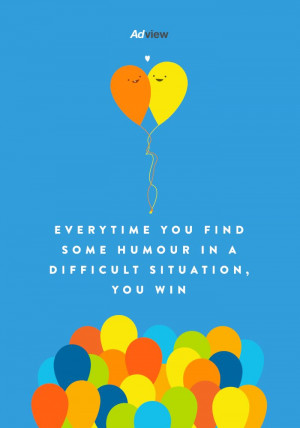 ... find humour in a difficult situation, you win