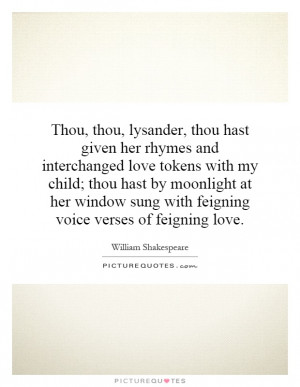 Thou, thou, lysander, thou hast given her rhymes and interchanged love ...
