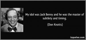 ... Jack Benny and he was the master of subtlety and timing. - Don Knotts