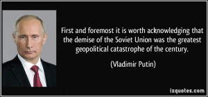 ... the greatest geopolitical catastrophe of the century. - Vladimir Putin
