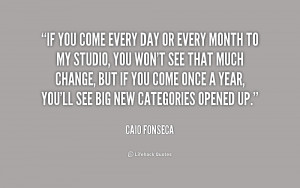 quote-Caio-Fonseca-if-you-come-every-day-or-every-177982.png
