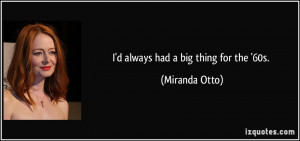 always had a big thing for the '60s. - Miranda Otto
