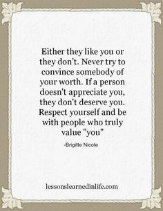 ... appreciate you they don't deserve you. Respect yourself and be with