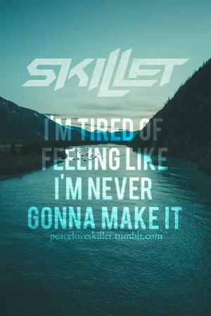 tired of feeling like i'm never gonna make it,