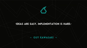 Ideas are easy. implementation is hard.