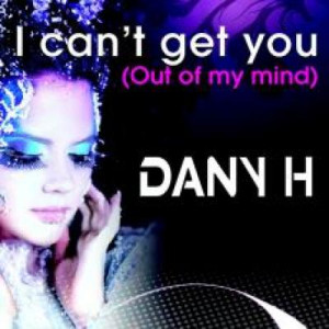 ... cant get you out of my mind artist dany h title i cant get you out of