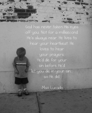 Max Lucado/ God has never taken his eyes off me. one of my favorite ...
