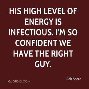 Rob Spear - His high level of energy is infectious. I'm so confident ...