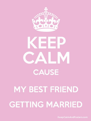 KEEP CALM CAUSE MY BEST FRIEND GETTING MARRIED Poster