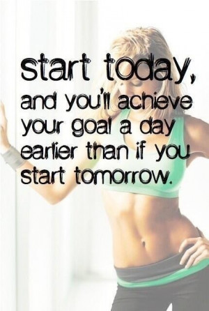 Good motivational advice: Start today, and you will achieve your goal ...