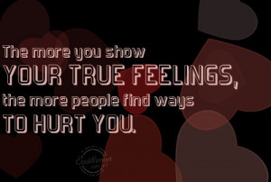 Being Used Quote: The more you show your true feelings,... Hurt-(1)