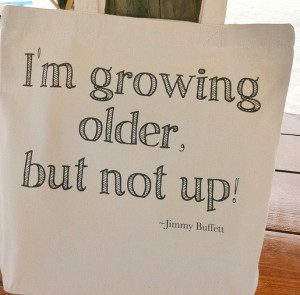 ... Growing Older But Not Up - Jimmy Buffett - Song Lyrics - Quote