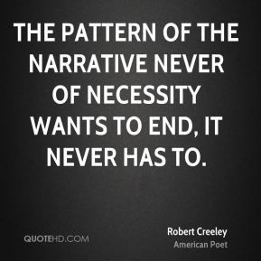 Robert Creeley - The pattern of the narrative never of necessity wants ...