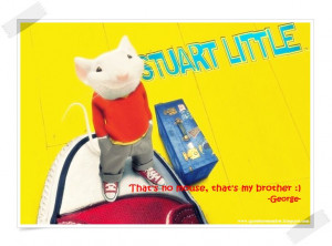 George Little]: That's no mouse, that's my brother.