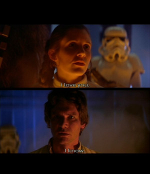 Leia: I love you.Han: I know.