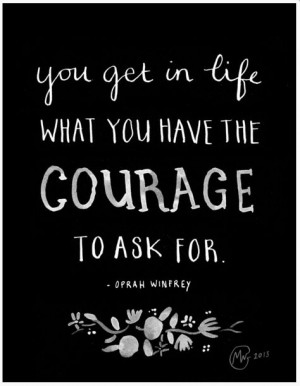... what you have the courage to ask for