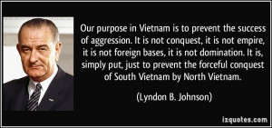 ... conquest of South Vietnam by North Vietnam. - Lyndon B. Johnson