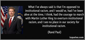 ... racism, and I see no place in our society for institutional racism