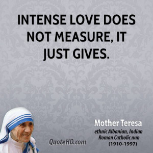 Intense love does not measure, it just gives.