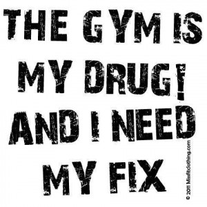 Quotes On Images » All Quotes On Images » The Gym Is My Drug