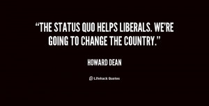The status quo helps liberals. We're going to change the country ...