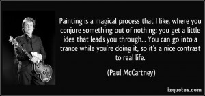 process that I like, where you conjure something out of nothing ...