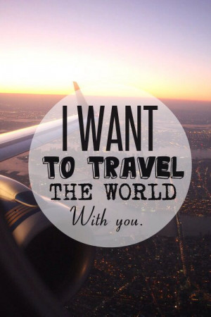 just to travel the world with you