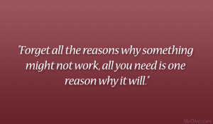 Forget all the reasons why something might not work, all you need is ...